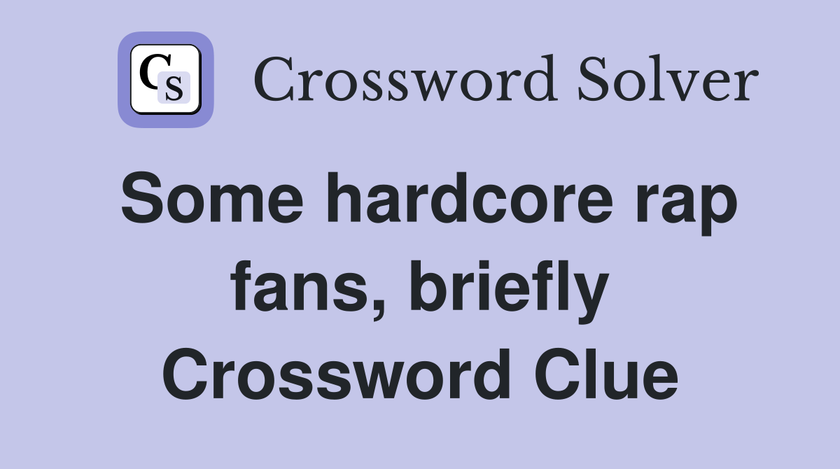 Some hardcore rap fans, briefly Crossword Clue