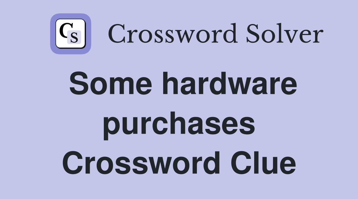 Some hardware purchases Crossword Clue
