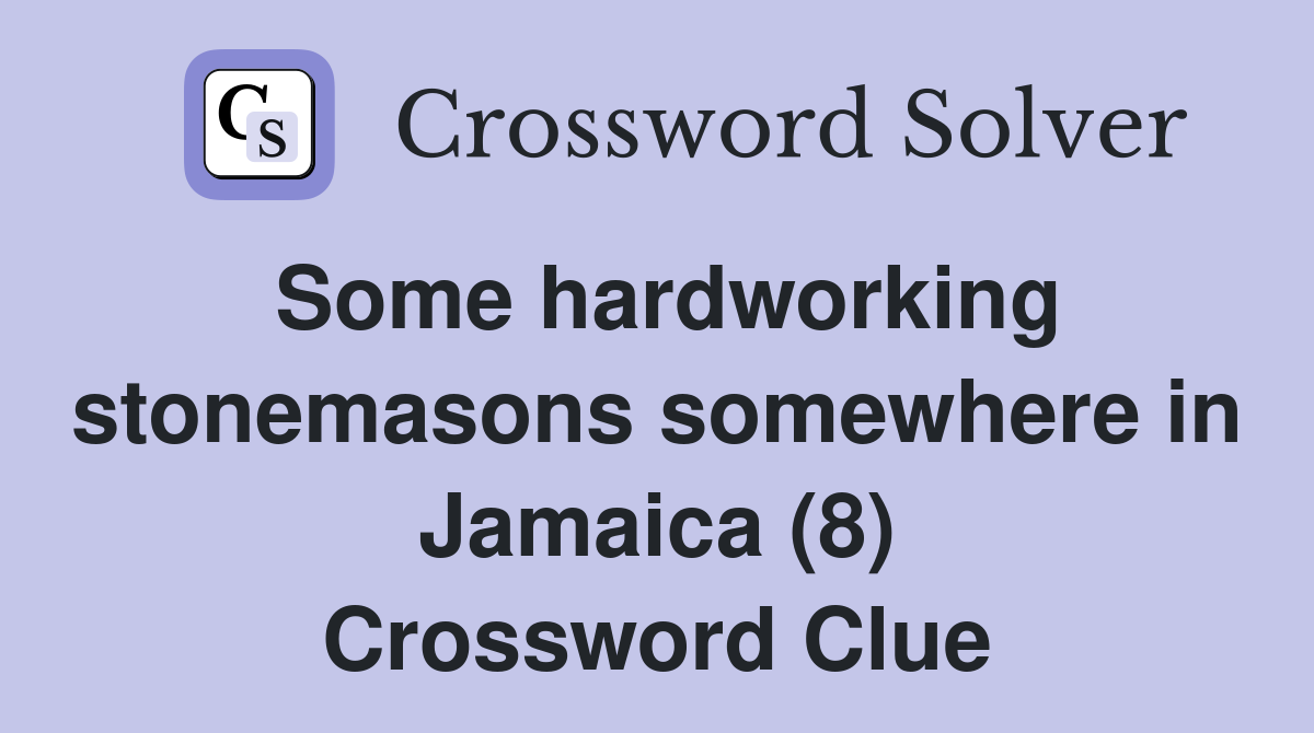 Some hardworking stonemasons somewhere in Jamaica (8) Crossword Clue