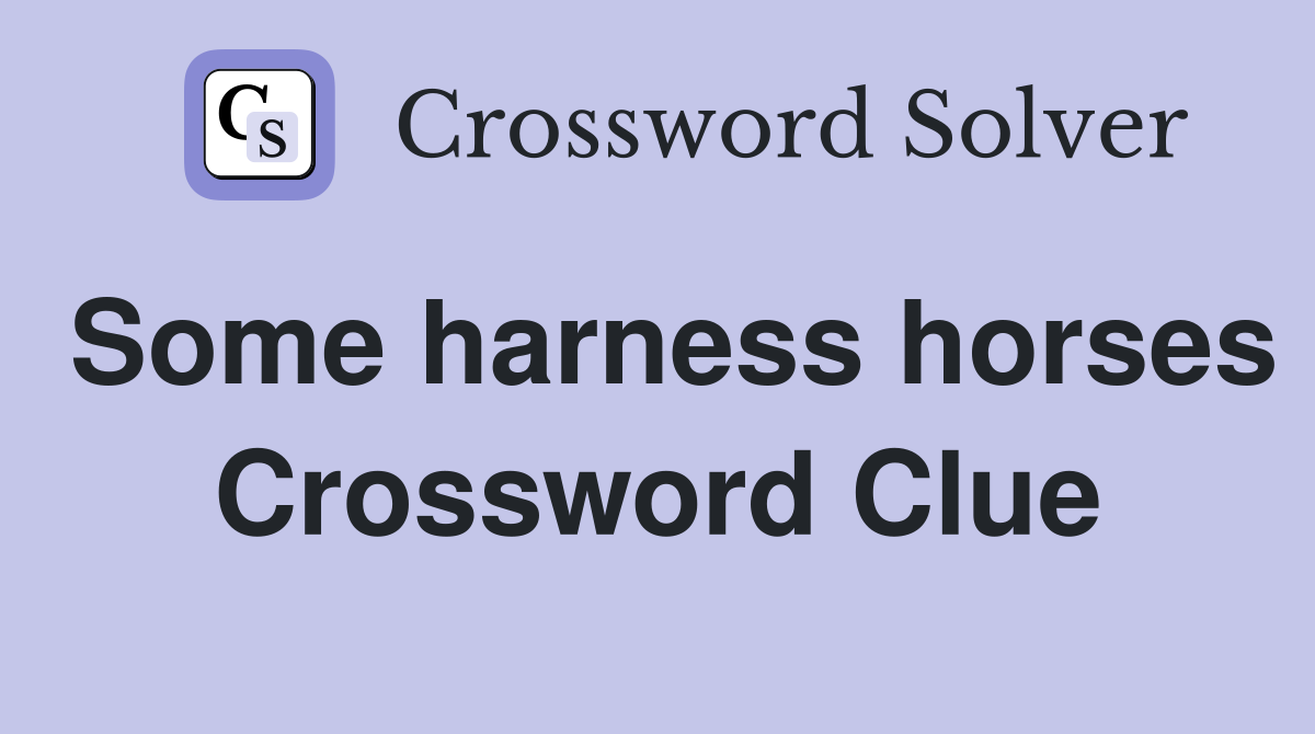 Some harness horses Crossword Clue