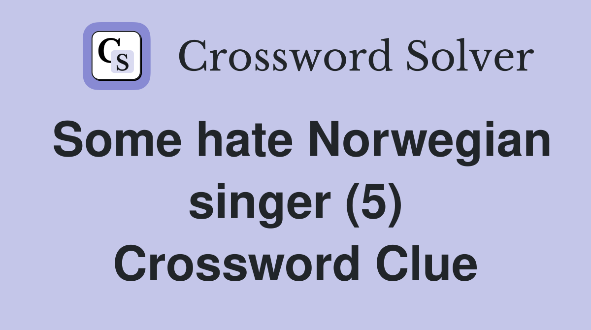 Some hate Norwegian singer (5) Crossword Clue