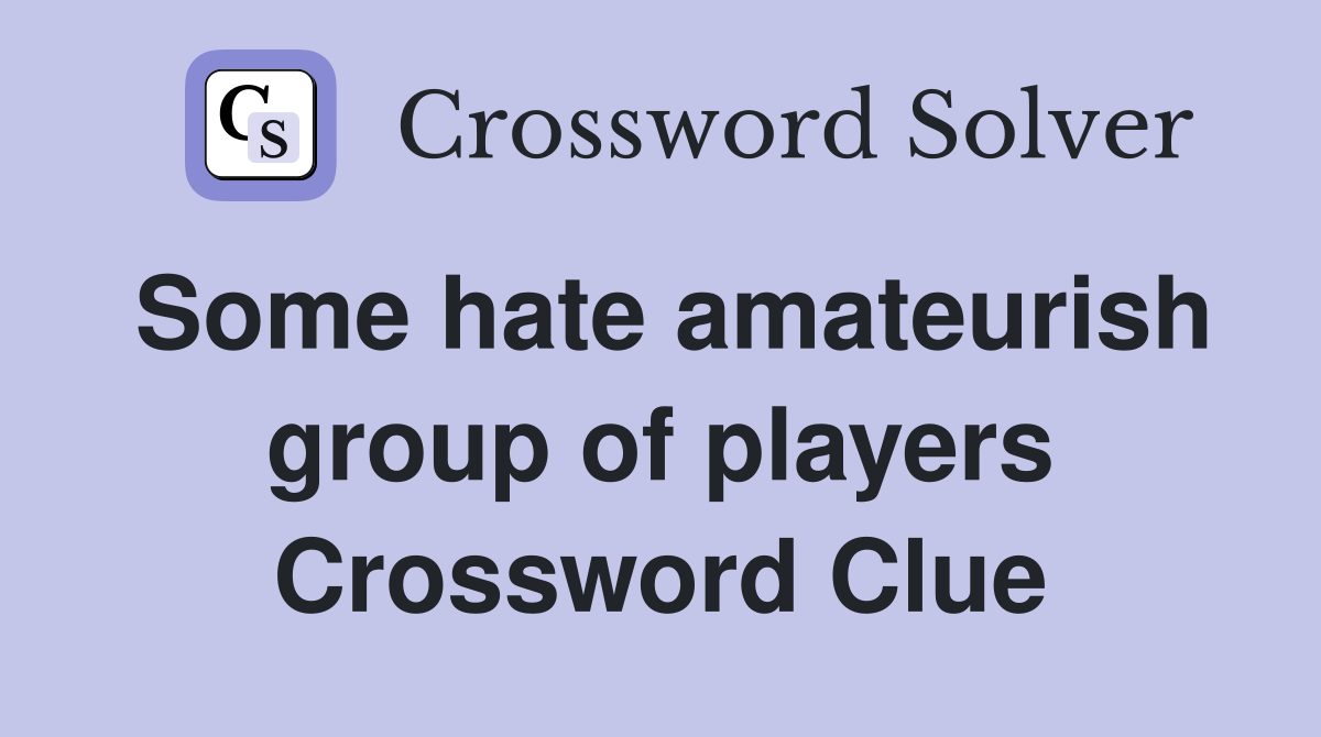 Some hate amateurish group of players Crossword Clue