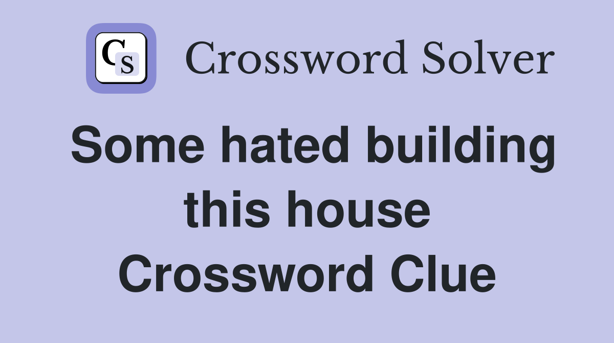 Some hated building this house Crossword Clue