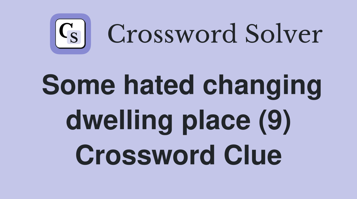 Some hated changing dwelling place (9) Crossword Clue