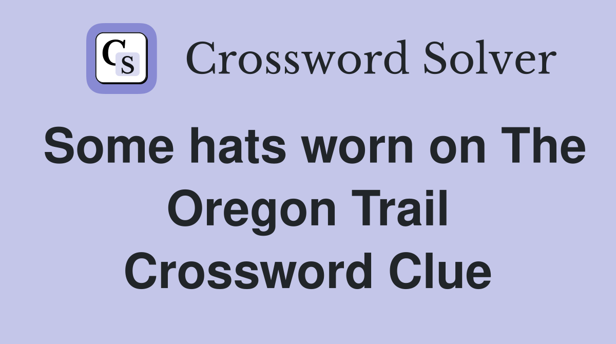 Some hats worn on The Oregon Trail Crossword Clue