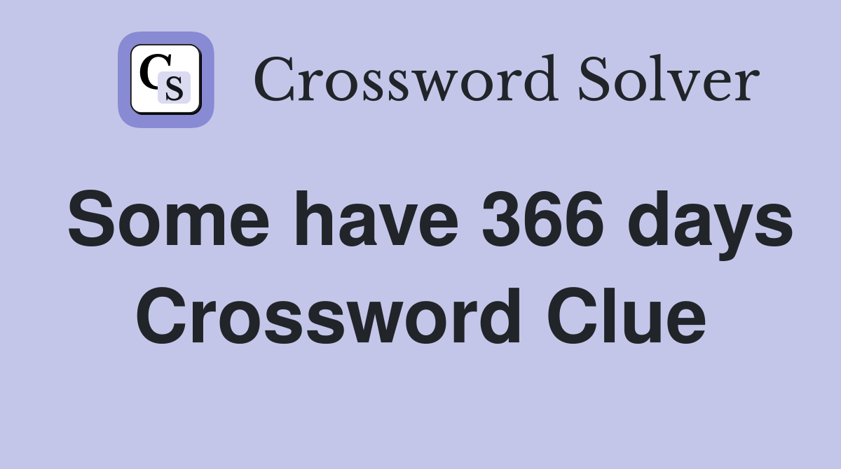 Some have 366 days Crossword Clue