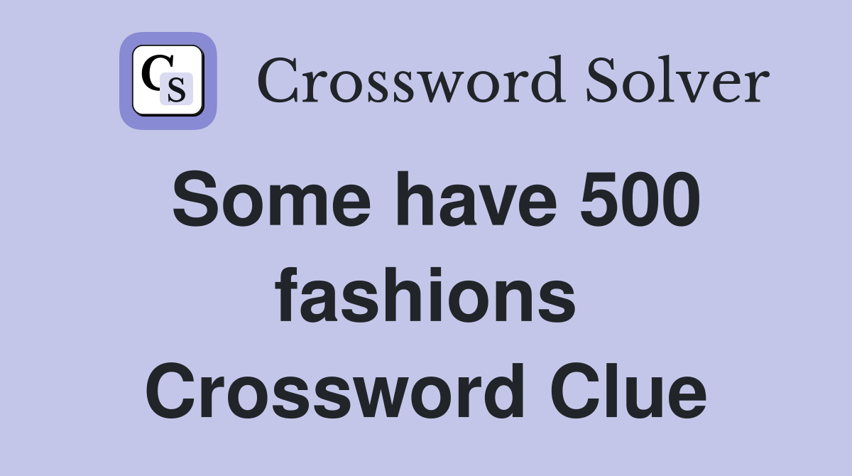 Some have 500 fashions Crossword Clue