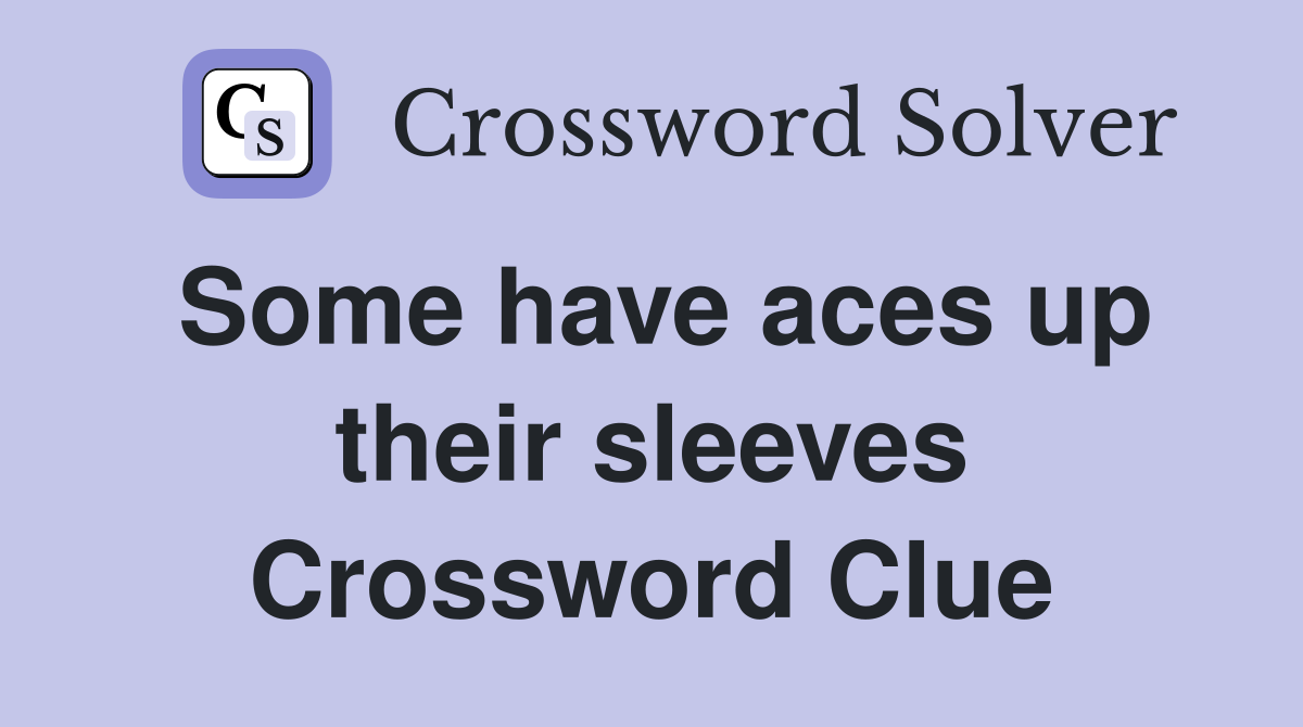 Some have aces up their sleeves Crossword Clue