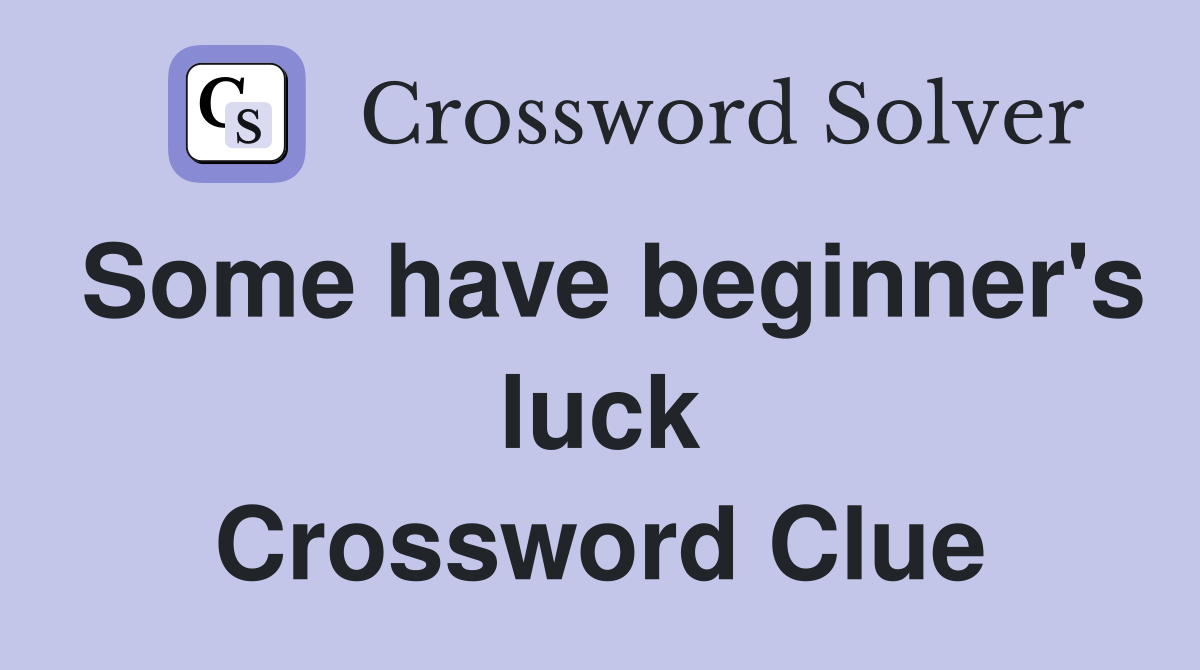 Some have beginner's luck Crossword Clue