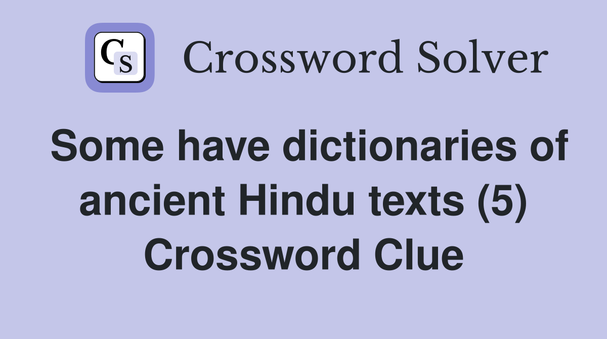 Some have dictionaries of ancient Hindu texts (5) Crossword Clue