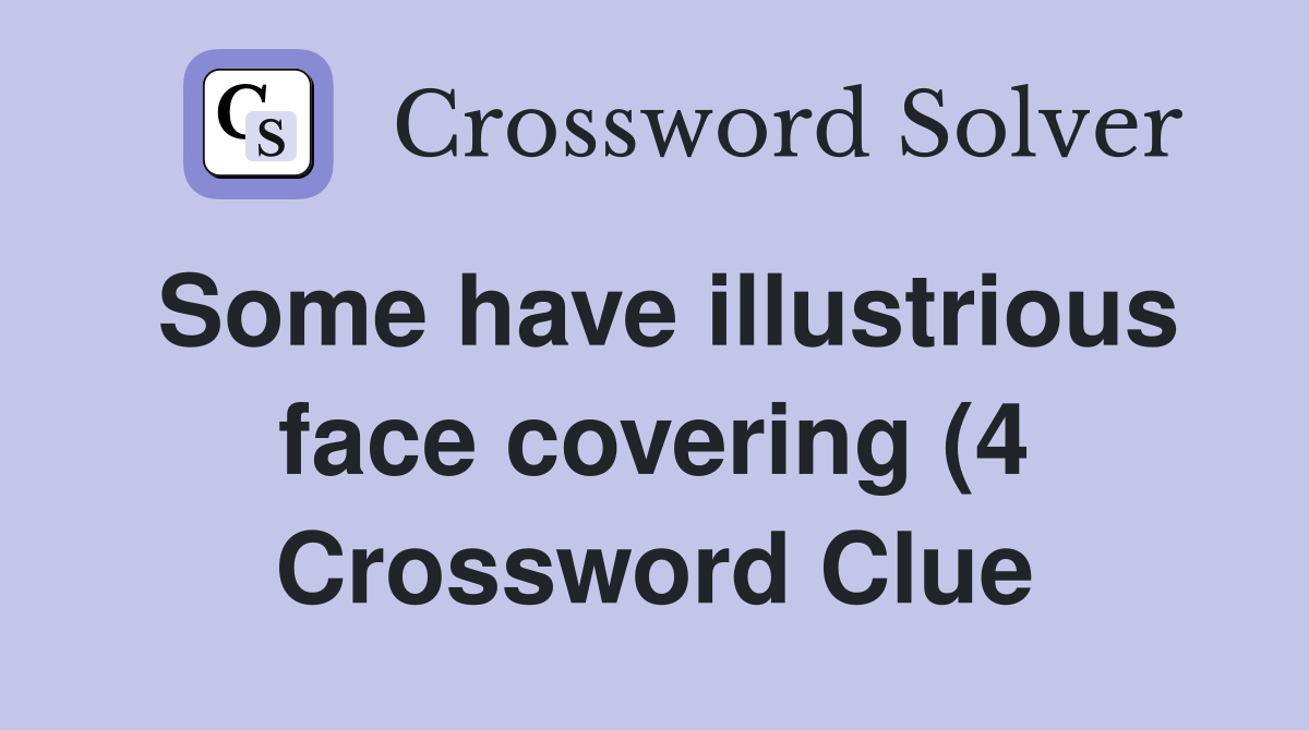 Some have illustrious face covering (4) Crossword Clue Answers Some have illustrious face covering (4) Crossword Clue Answers