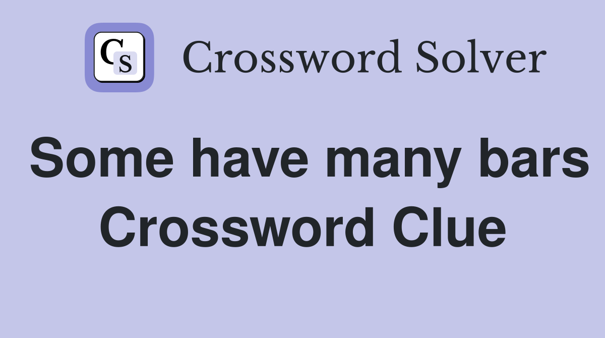 Some have many bars Crossword Clue