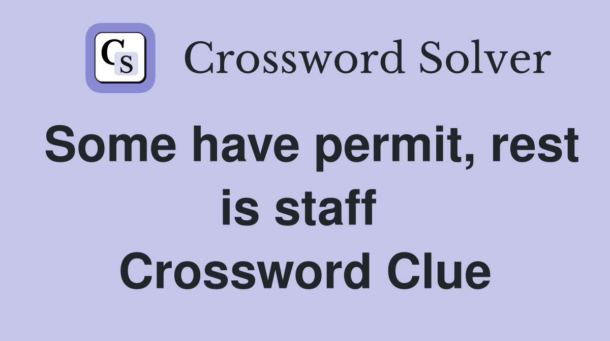Some have permit, rest is staff  Crossword Clue