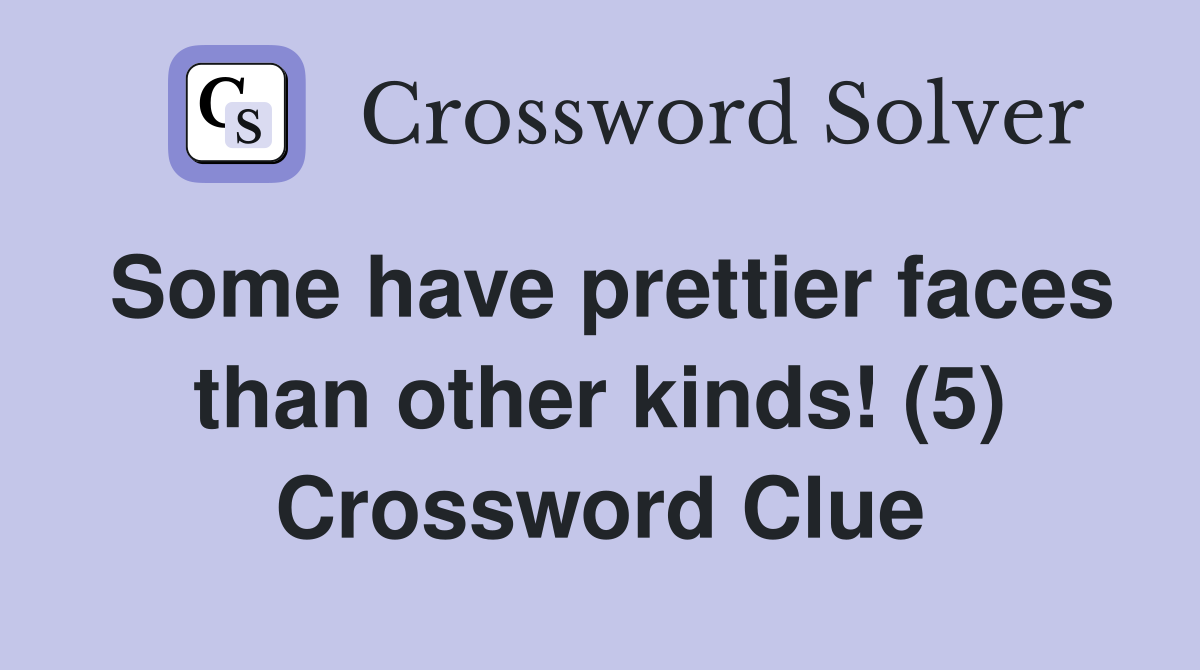 Some have prettier faces than other kinds! (5) Crossword Clue
