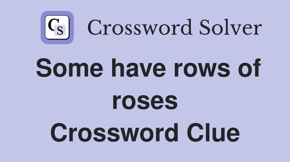 Some have rows of roses Crossword Clue