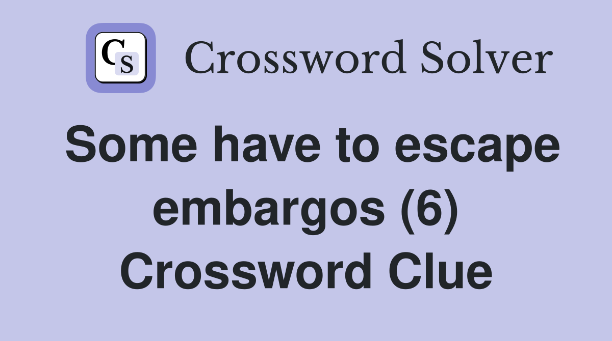 Some have to escape embargos (6) Crossword Clue