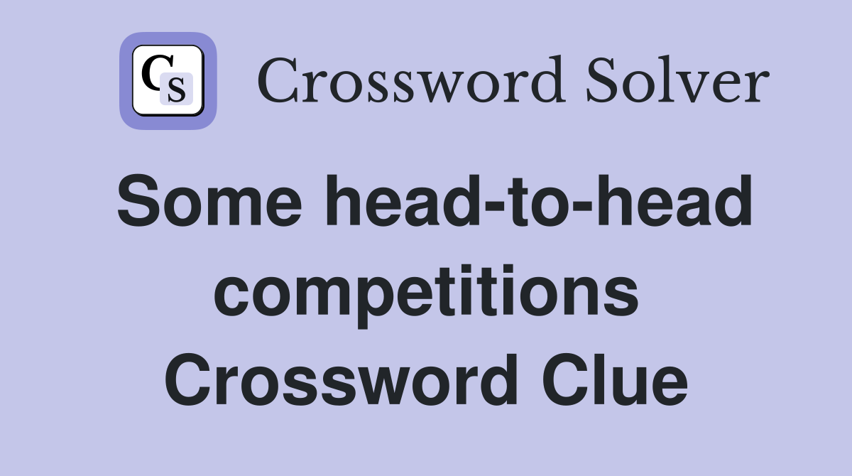 Some head-to-head competitions Crossword Clue