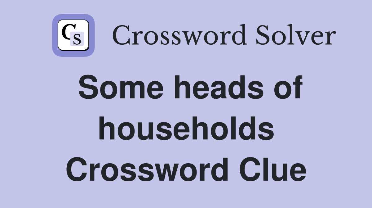 Some heads of households Crossword Clue