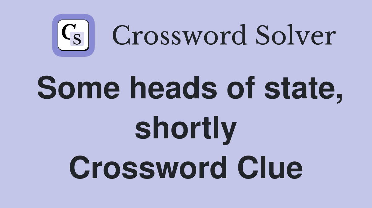 Some heads of state, shortly Crossword Clue
