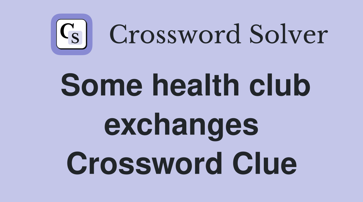 Some health club exchanges Crossword Clue