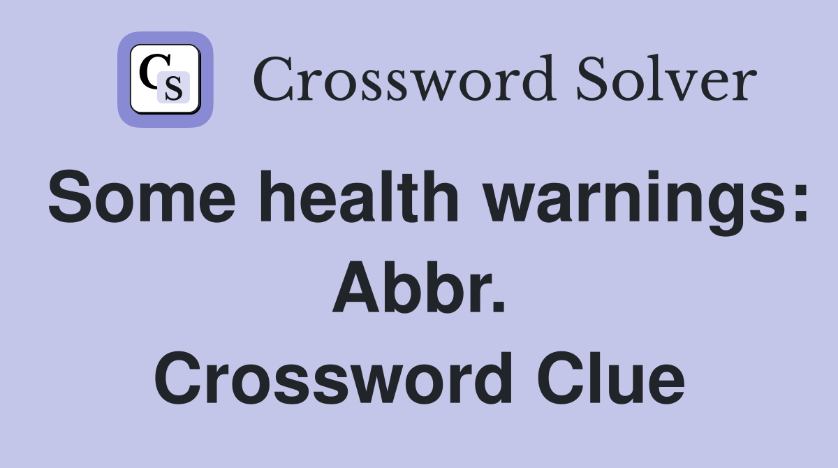 Some health warnings: Abbr. Crossword Clue