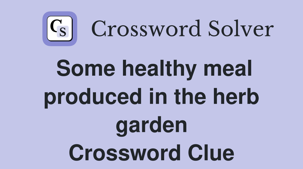 Some healthy meal produced in the herb garden Crossword Clue
