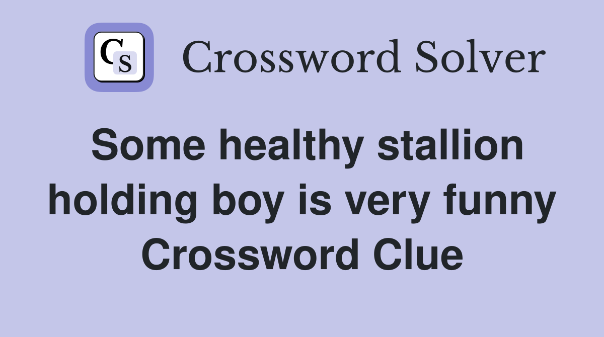 Some healthy stallion holding boy is very funny Crossword Clue