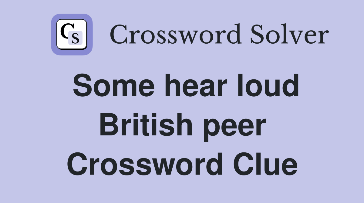 Some hear loud British peer Crossword Clue