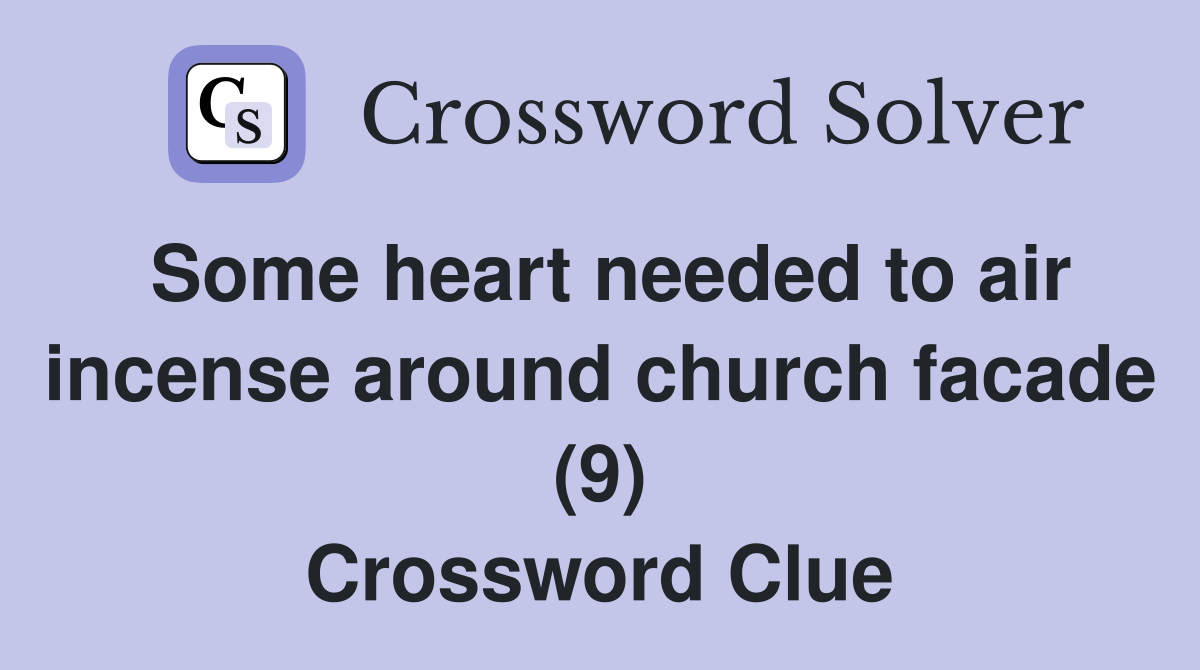 Some heart needed to air incense around church facade (9) Crossword Clue