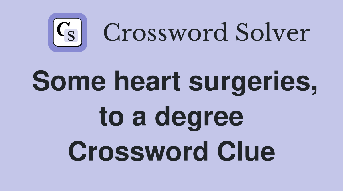 Some heart surgeries, to a degree Crossword Clue