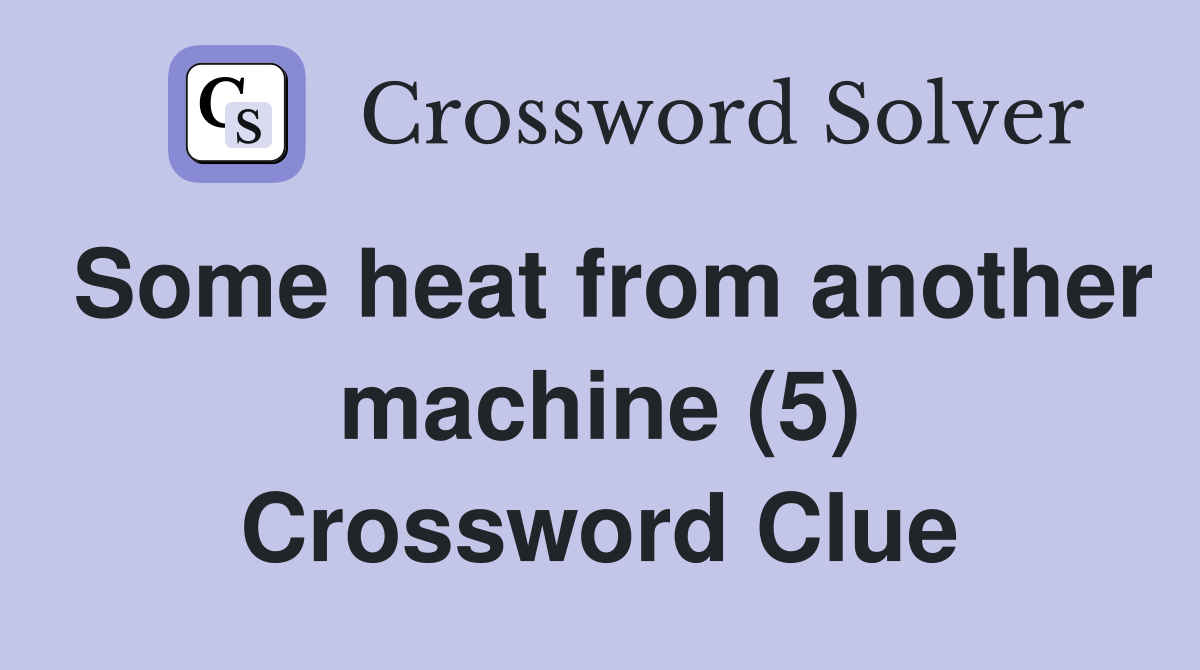 Some heat from another machine (5) Crossword Clue