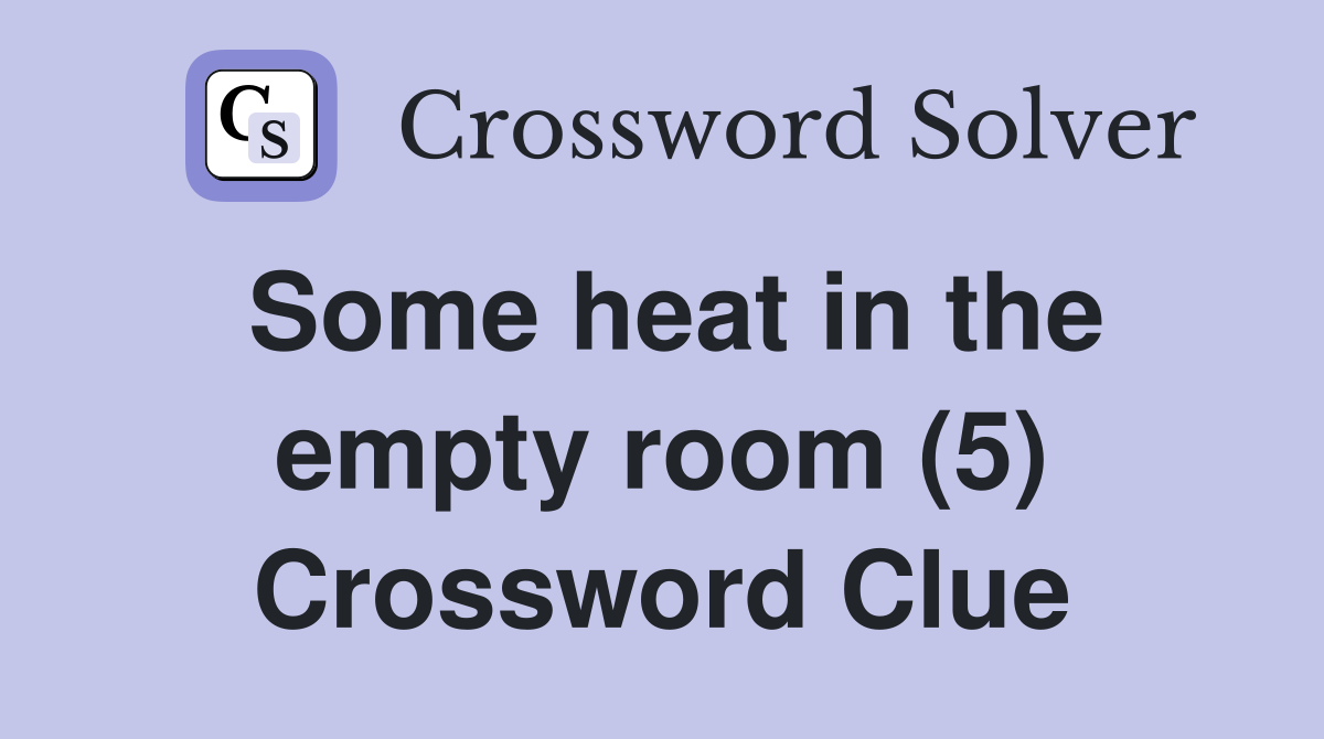 Some heat in the empty room (5) Crossword Clue