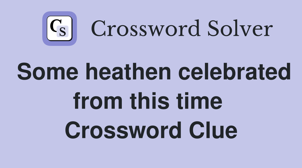 Some heathen celebrated from this time  Crossword Clue