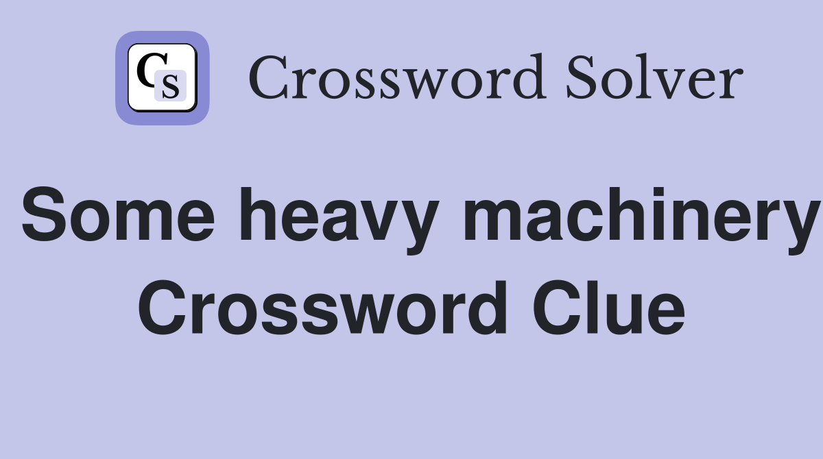 Some heavy machinery Crossword Clue