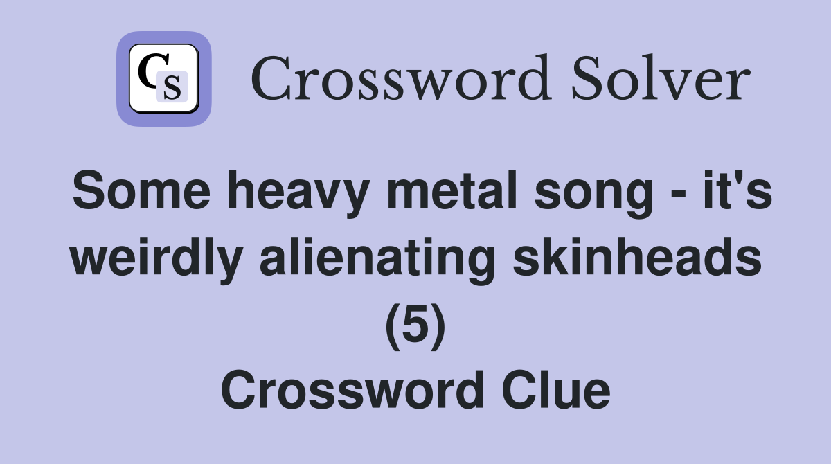 Some heavy metal song - it's weirdly alienating skinheads (5) Crossword Clue