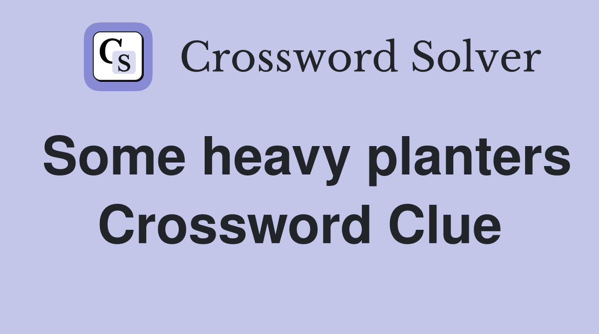 Some heavy planters Crossword Clue