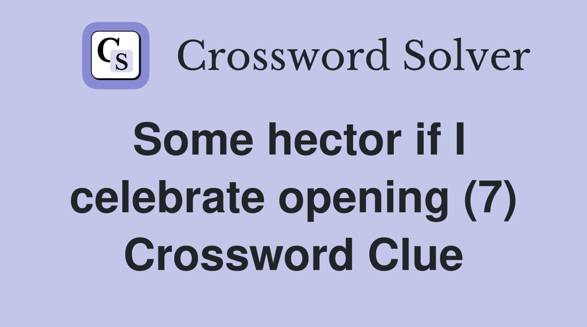 Some hector if I celebrate opening (7) Crossword Clue