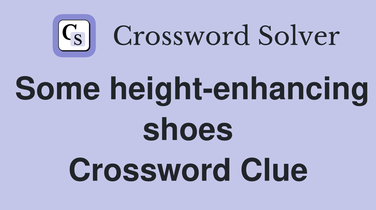 Some height-enhancing shoes Crossword Clue