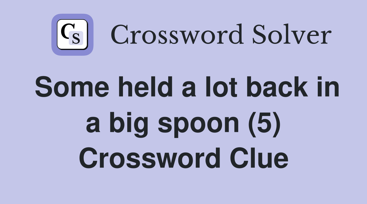 Some held a lot back in a big spoon (5) Crossword Clue