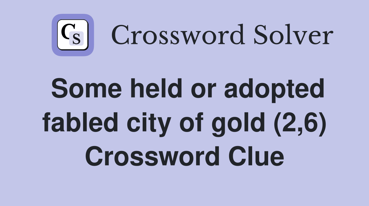 Some held or adopted fabled city of gold (2,6) Crossword Clue