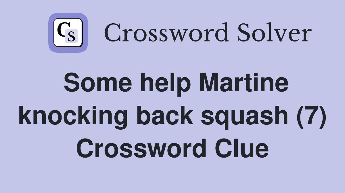 Some help Martine knocking back squash (7) Crossword Clue