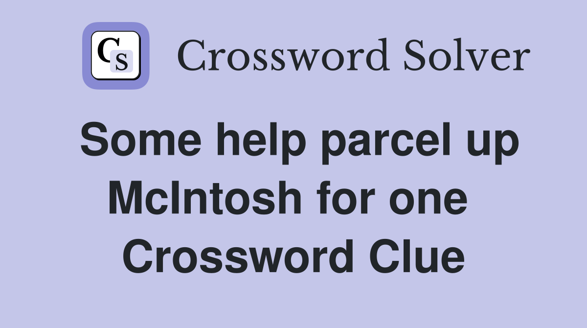 Some help parcel up McIntosh for one  Crossword Clue
