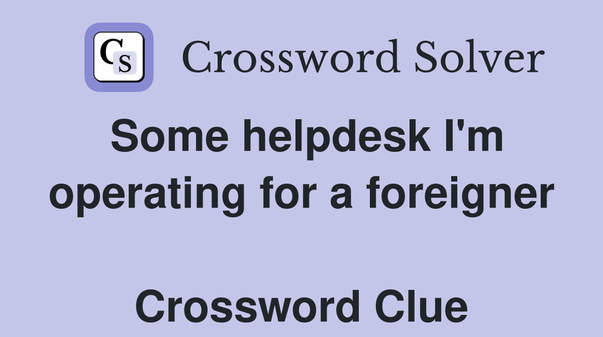 Some helpdesk I'm operating for a foreigner  Crossword Clue