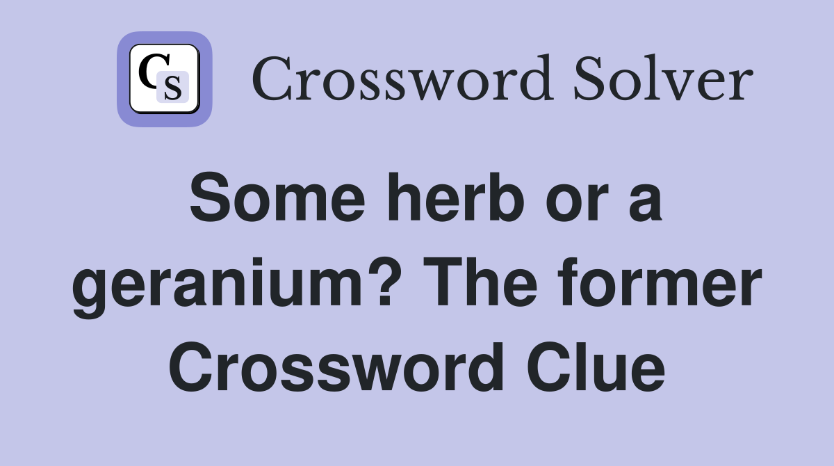 Some herb or a geranium? The former Crossword Clue