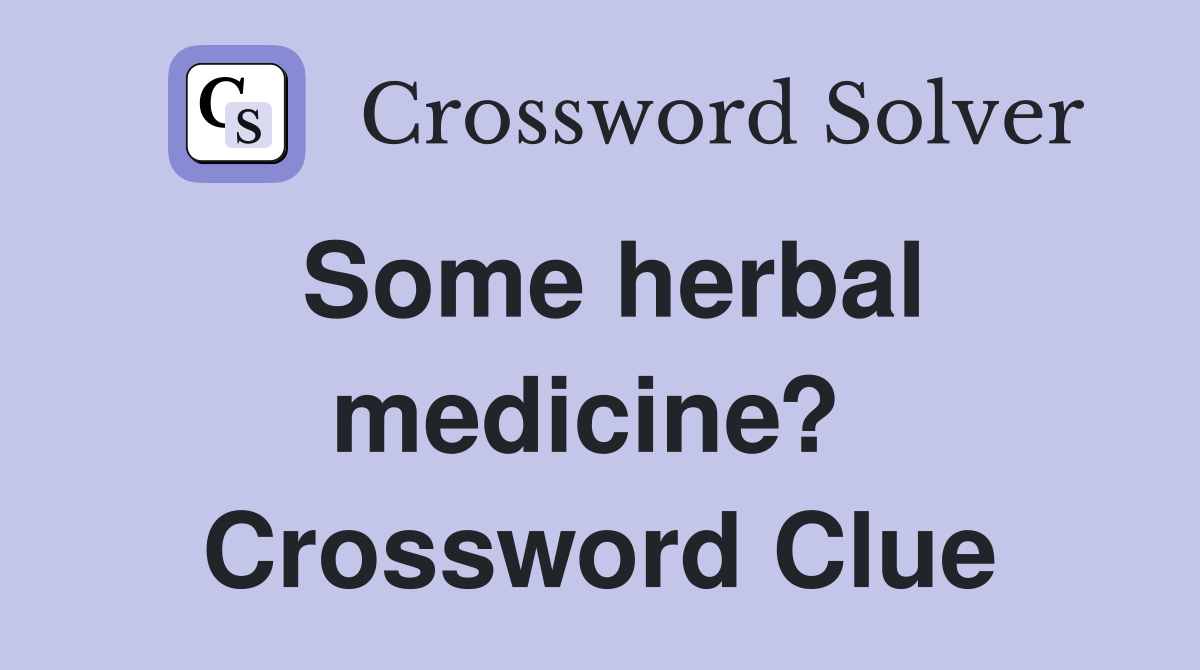Some herbal medicine?  Crossword Clue