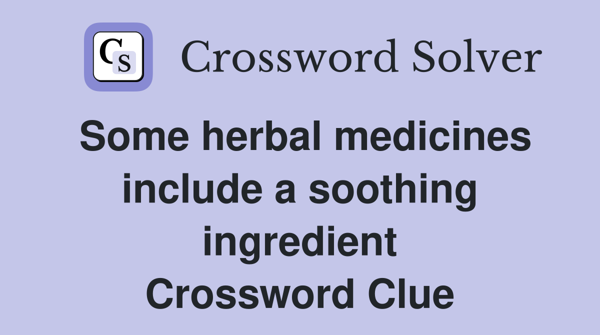 Some herbal medicines include a soothing ingredient Crossword Clue
