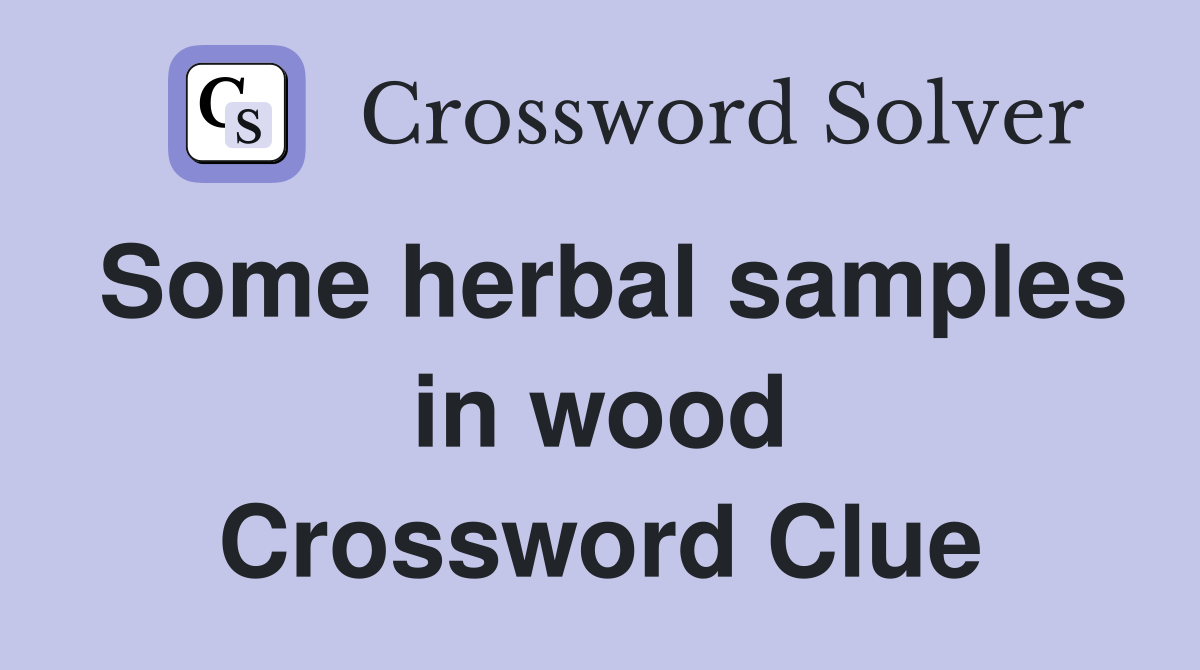 Some herbal samples in wood Crossword Clue