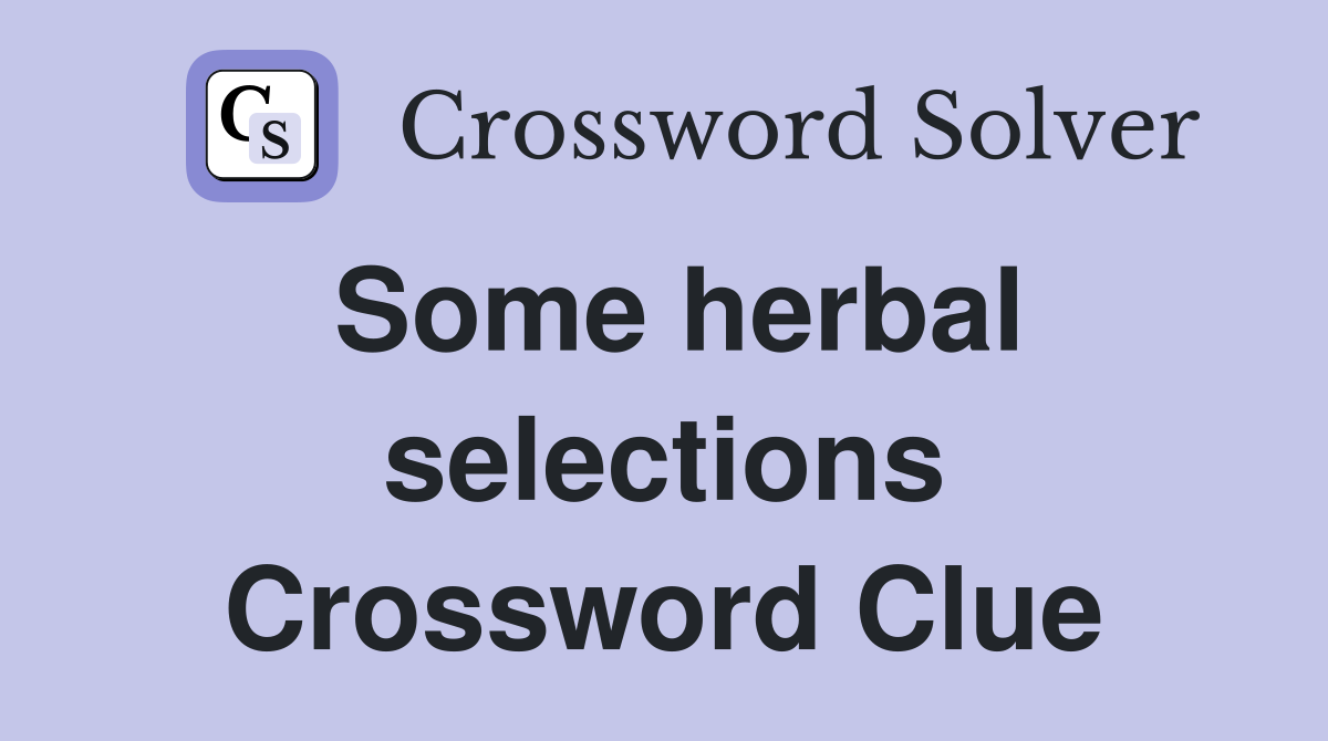 Some herbal selections Crossword Clue