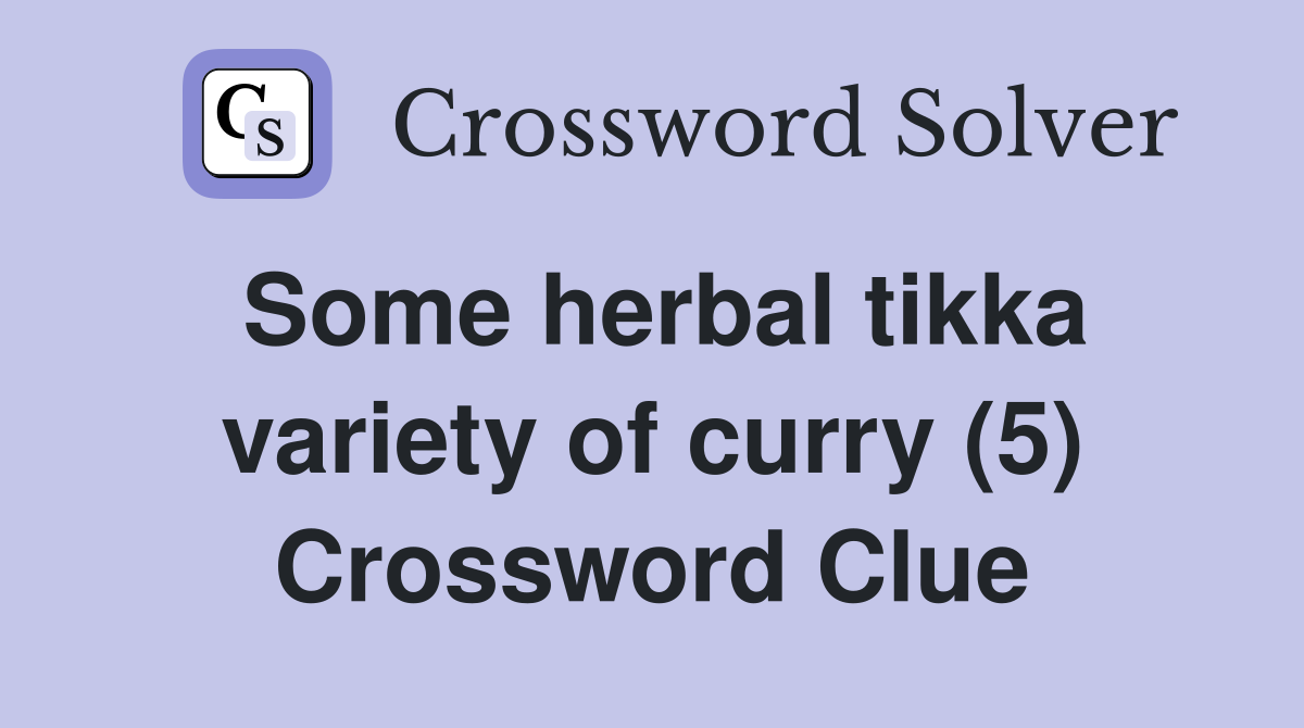 Some herbal tikka variety of curry (5) Crossword Clue