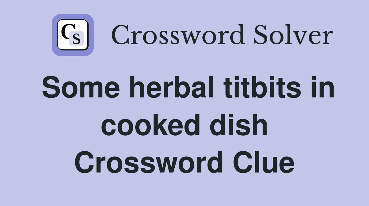 Some herbal titbits in cooked dish Crossword Clue